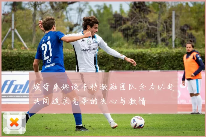 埃奇库姆谈卡特激励团队全力以赴共同追求竞争的决心与激情