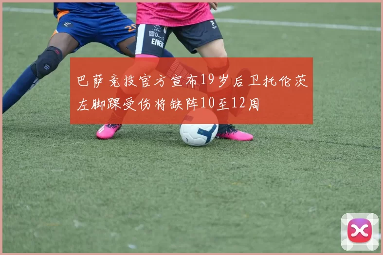 巴萨竞技官方宣布19岁后卫托伦茨左脚踝受伤将缺阵10至12周