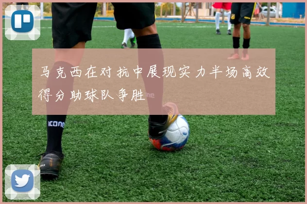 马克西在对抗中展现实力半场高效得分助球队争胜