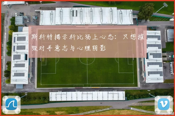 斯科特揭示科比场上心态：只想摧毁对手意志与心理阴影